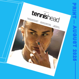 Tennishead magazine (print) > August 2025